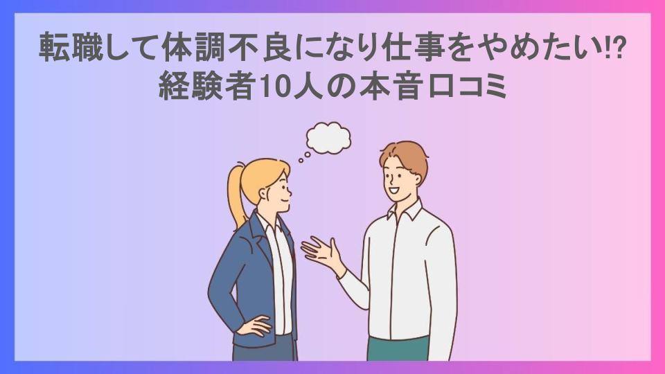 転職して体調不良になり仕事をやめたい!?経験者10人の本音口コミ